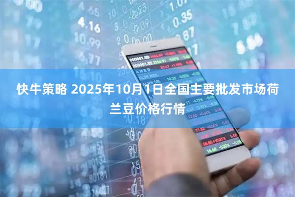 快牛策略 2025年10月1日全国主要批发市场荷兰豆价格行情