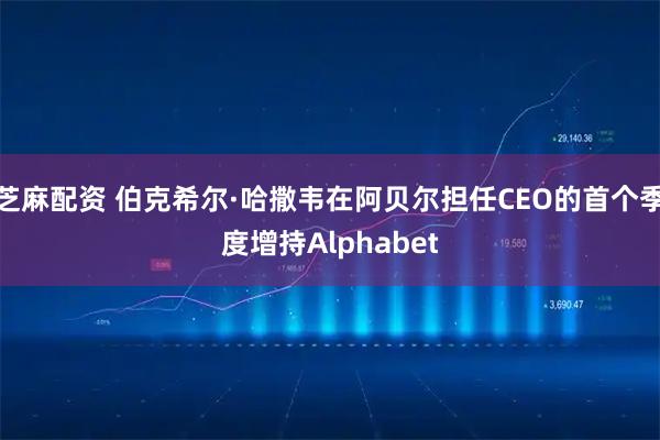 芝麻配资 伯克希尔·哈撒韦在阿贝尔担任CEO的首个季度增持Alphabet